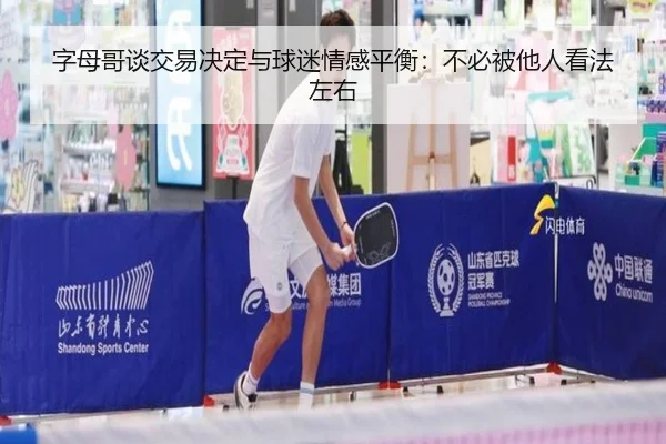 字母哥谈交易决定与球迷情感平衡：不必被他人看法左右